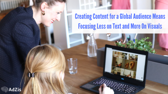 Creating Content for a Global Audience Means Focusing Less on Text and More On Visuals